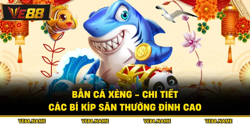 Bắn Cá Xèng - Chi Tiết Các Bí Kíp Săn Thưởng Đỉnh Cao