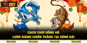 Cách Chơi Rồng Hổ - Luôn Giành Chiến Thắng Tại Sòng Bài