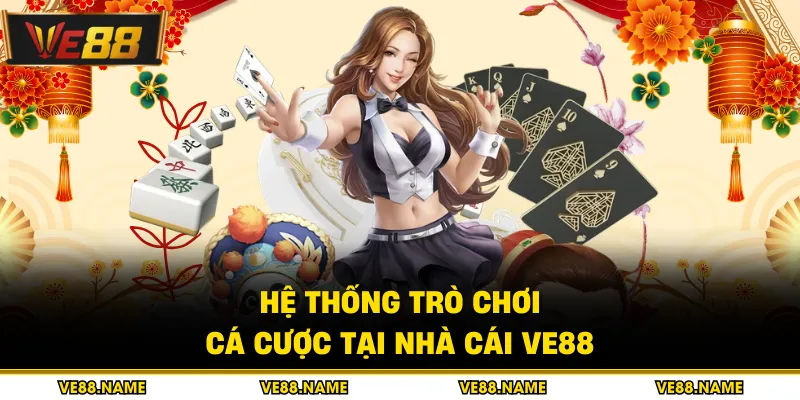 Hệ thống trò chơi cá cược tại nhà cái VE88