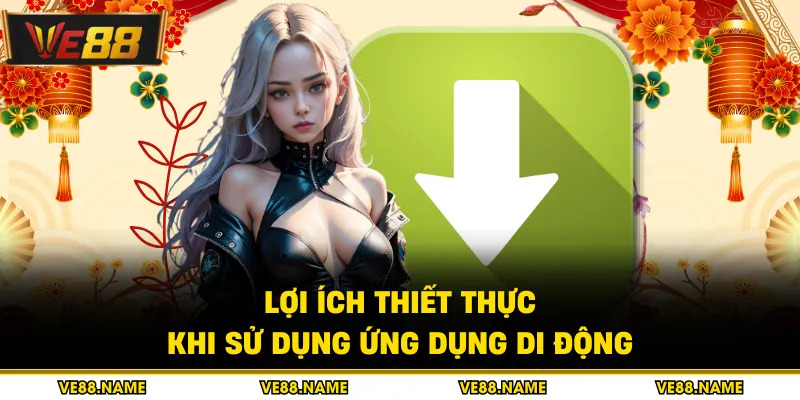 Tải app 2 Lợi ích thiết thực khi sử dụng ứng dụng di động