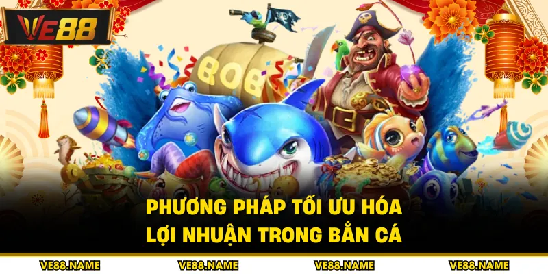Phương pháp tối ưu hóa lợi nhuận trong bắn cá