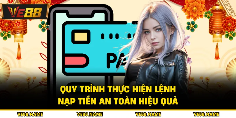 Quy trình thực hiện lệnh nạp tiền an toàn hiệu quả