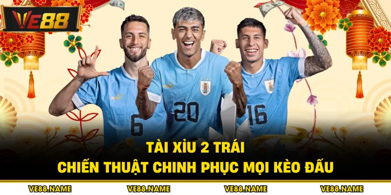 Tài Xỉu 2 Trái - Chiến Thuật Chinh Phục Mọi Kèo Đấu