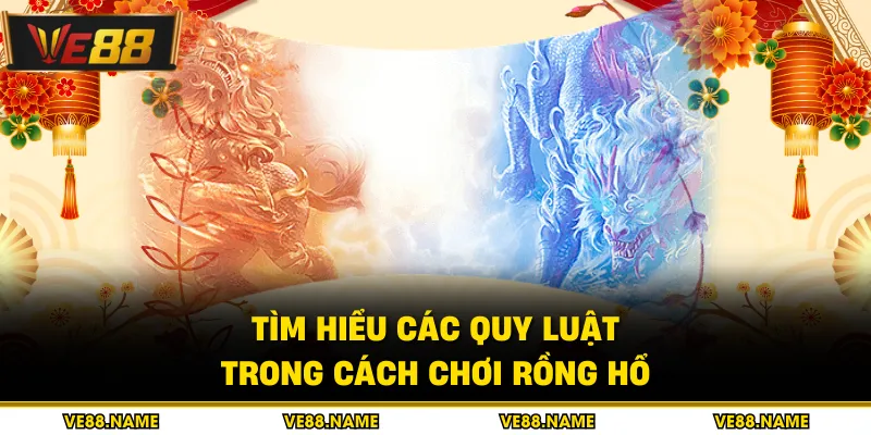 Cách Chơi Rồng Hổ - Luôn Giành Chiến Thắng Tại Sòng Bài 1 Tìm hiểu các quy luật trong cách chơi rồng hổ